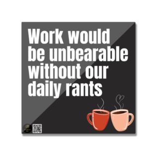 Fridge Magnet - "Work Would Be Unbearable Without Our Daily Rants" Quote Design