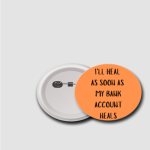 75mm Badge – "I'll Heal as Soon as My Bank Account Heals" Quote