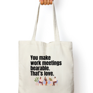 Tote Bag Zipper - You Make Work Meetings Bearable, That's Love (White, Standard Size)