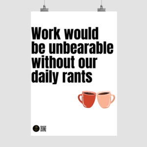 A4 Poster – Work Would Be Unbearable Without Our Daily Rants Design