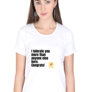 Female Classic Crew T-Shirt – I Tolerate You More Than Anyone Else Here. Congrats! Design