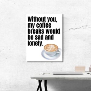 Without You, My Coffee Breaks Would Be Sad and Lonely – Printable & Digital Use – Instant Download (36x48 in)