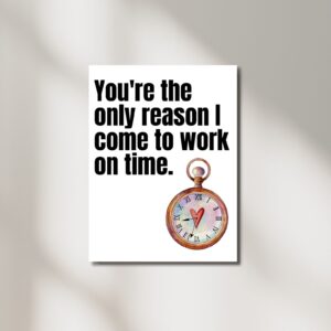 You're the Only Reason I Come to Work on Time – Printable & Digital Use – Instant Download (36 x 42 in)