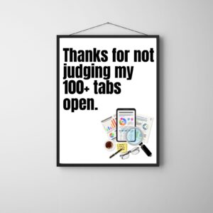 Thanks for Not Judging My 100+ Tabs Open – Printable & Digital Use – Instant Download (36 x 48 in)