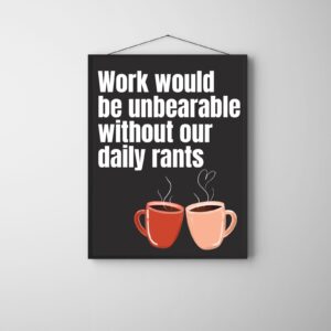 Work Would Be Unbearable Without Our Daily Rants – Printable & Digital Use – Instant Download (36 x 48 in)