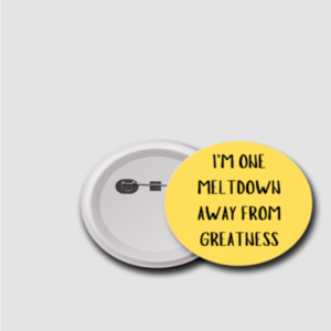 75mm Badge – "I'm One Meltdown Away from Greatness" Motivational Typography