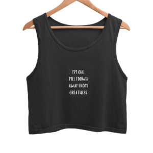 Female Crop Tank – "I'm One Meltdown Away from Greatness" Motivational Typography