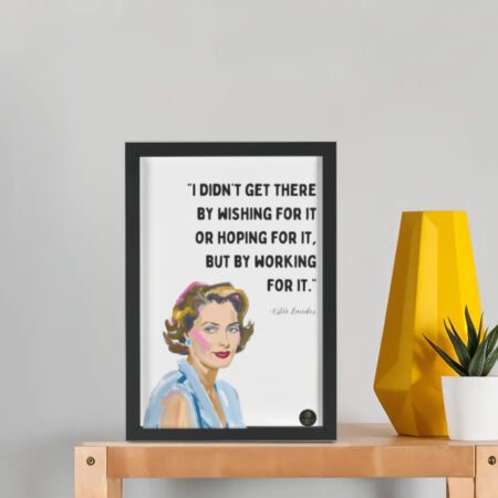 “I Didn’t Get There by Wishing for It but by Working for It” Estée Lauder Motivational Framed Poster
